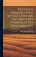 Nouveaux Mémoires Pour Servir À L'histoire Naturelle Des Pyrénées Et Des Pays Adjacents by Pierre Bernard Palassou, Hardcover | Indigo Chapters