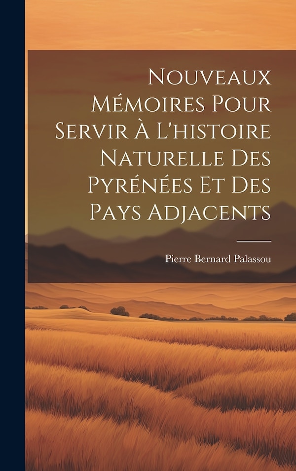 Nouveaux Mémoires Pour Servir À L'histoire Naturelle Des Pyrénées Et Des Pays Adjacents by Pierre Bernard Palassou, Hardcover | Indigo Chapters