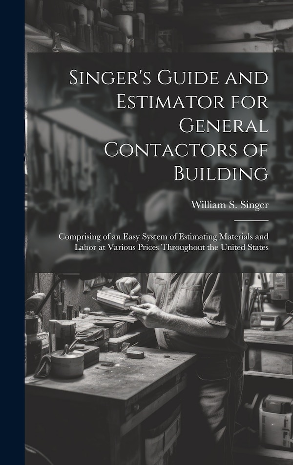 Singer's Guide and Estimator for General Contactors of Building by William S Singer, Hardcover | Indigo Chapters