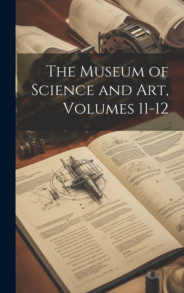 The Museum of Science and Art Volumes 11-12 by Anonymous, Hardcover | Indigo Chapters