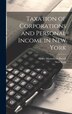 Taxation of Corporations and Personal Income in New York by Henry Montefiore Powell, Hardcover | Indigo Chapters