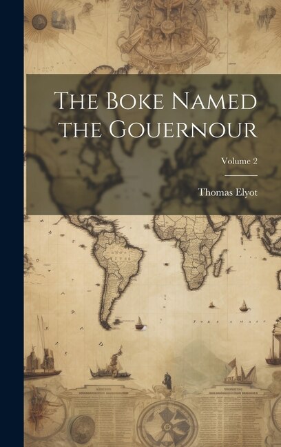 The Boke Named the Gouernour; Volume 2 by Thomas Elyot, Hardcover | Indigo Chapters