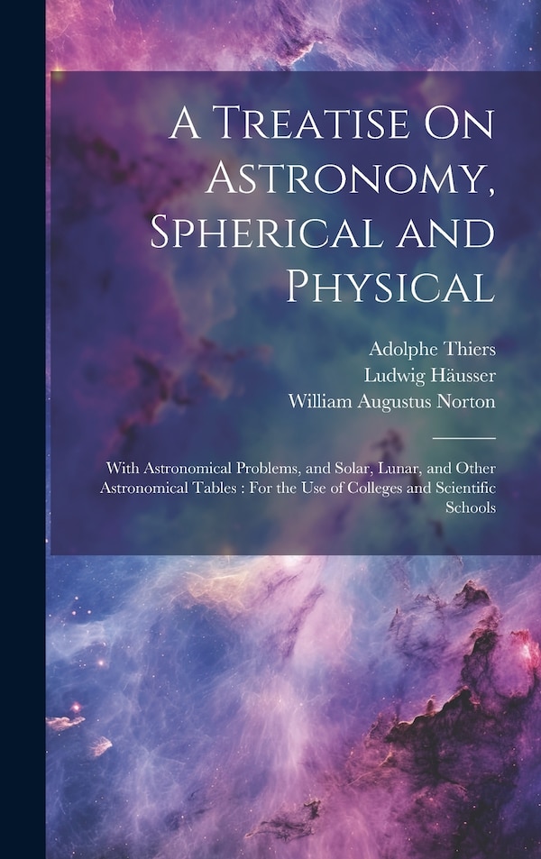 A Treatise On Astronomy Spherical and Physical by Adolphe Thiers, Hardcover | Indigo Chapters