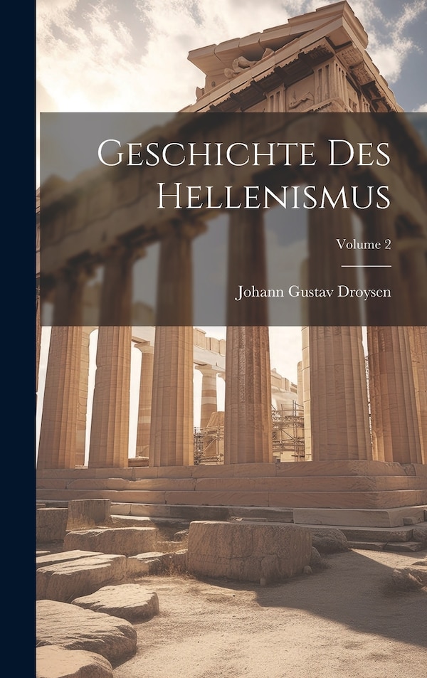 Geschichte Des Hellenismus; Volume 2 by Johann Gustav Droysen, Hardcover | Indigo Chapters
