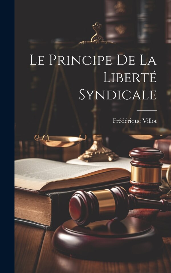 Le principe de la liberté syndicale by Frédérique Villot, Hardcover | Indigo Chapters