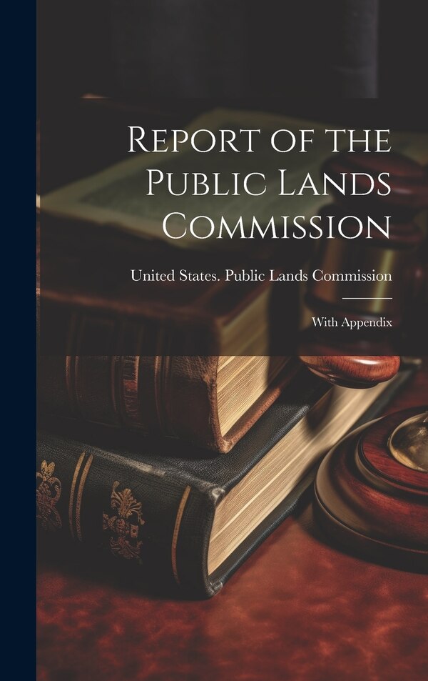 Report of the Public Lands Commission by United States Public Lands Commissio, Hardcover | Indigo Chapters