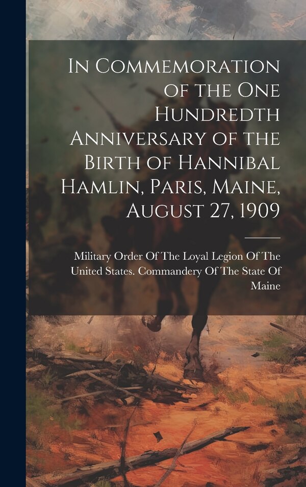 In Commemoration of the one Hundredth Anniversary of the Birth of Hannibal Hamlin Paris Maine August 27 1909 | Indigo Chapters