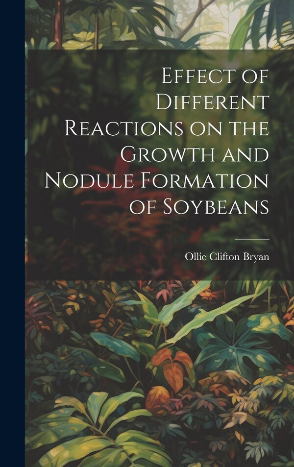 Effect of Different Reactions on the Growth and Nodule Formation of Soybeans by Ollie Clifton 1894- [From Old Bryan, Hardcover | Indigo Chapters