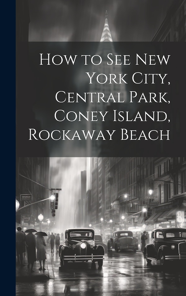 How to see New York City Central Park Coney Island Rockaway Beach by Anonymous, Hardcover | Indigo Chapters