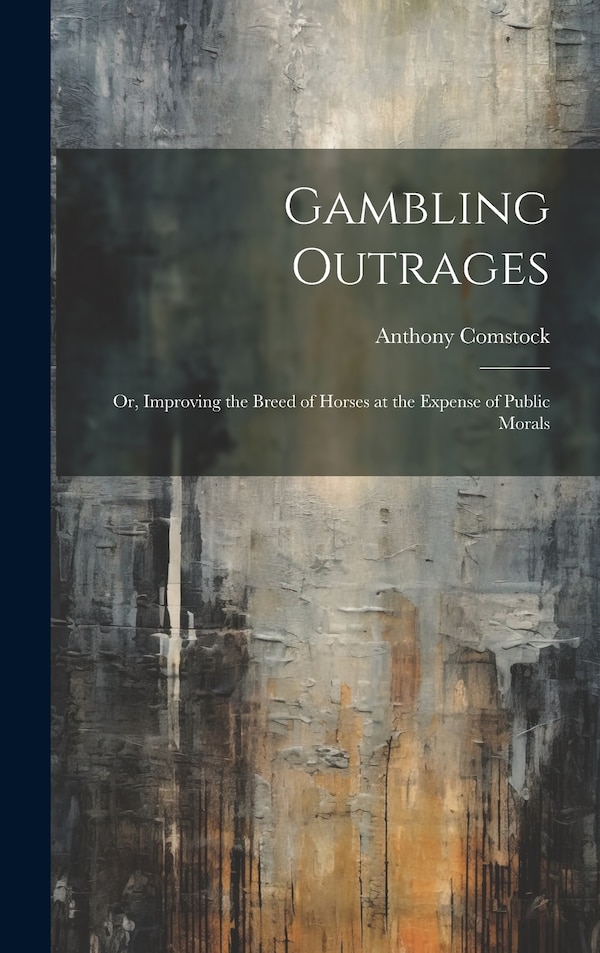 Gambling Outrages; or Improving the Breed of Horses at the Expense of Public Morals by Anthony Comstock, Hardcover | Indigo Chapters