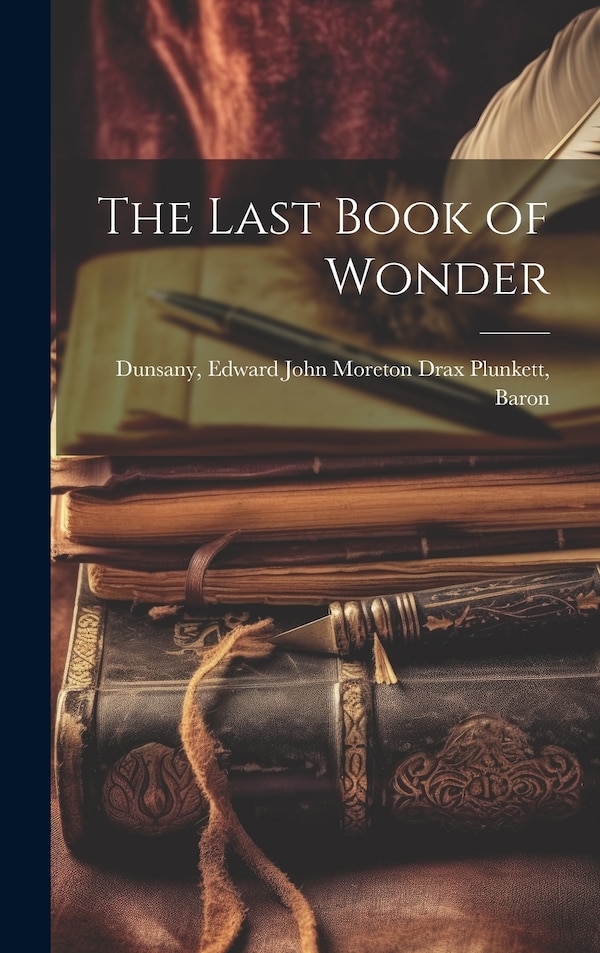 The Last Book of Wonder by Edward John Moreton Drax Plu Dunsany, Hardcover | Indigo Chapters