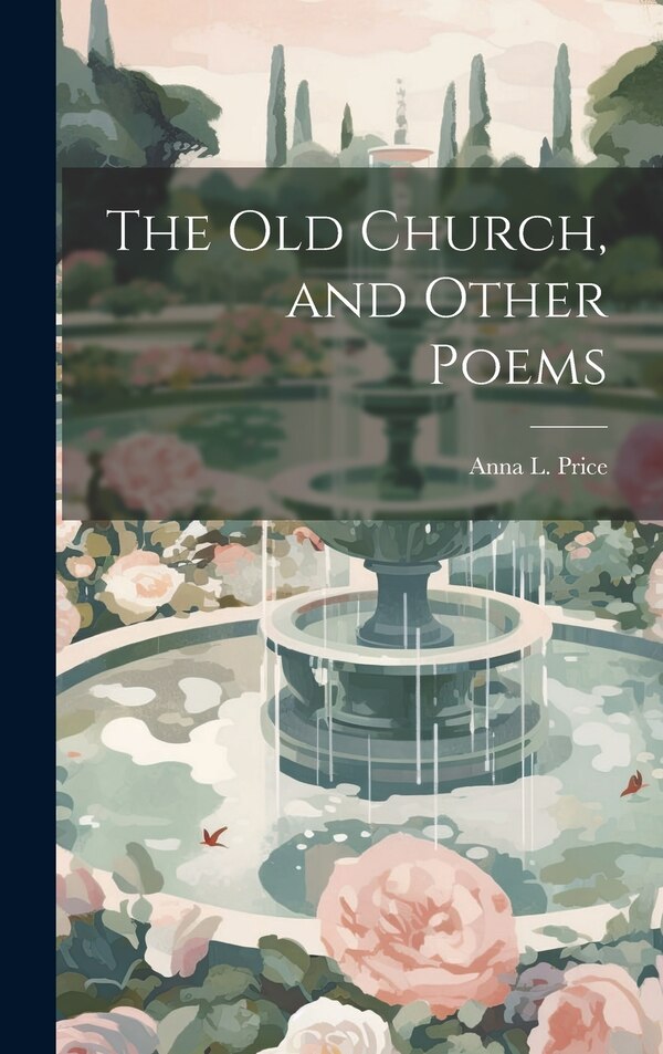 The old Church and Other Poems by Anna L Price, Hardcover | Indigo Chapters