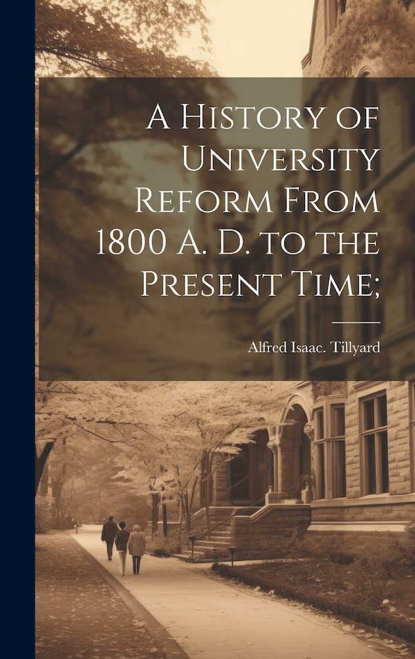 A History of University Reform From 1800 A. D. to the Present Time; by Alfred Isaac [From Old Cat Tillyard, Hardcover | Indigo Chapters