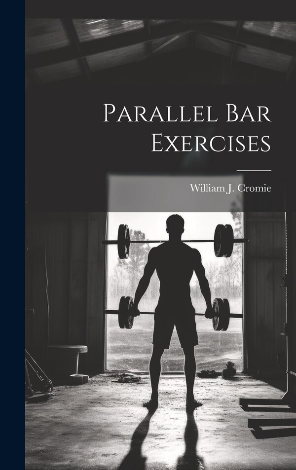 Parallel bar Exercises by William J Cromie, Hardcover | Indigo Chapters