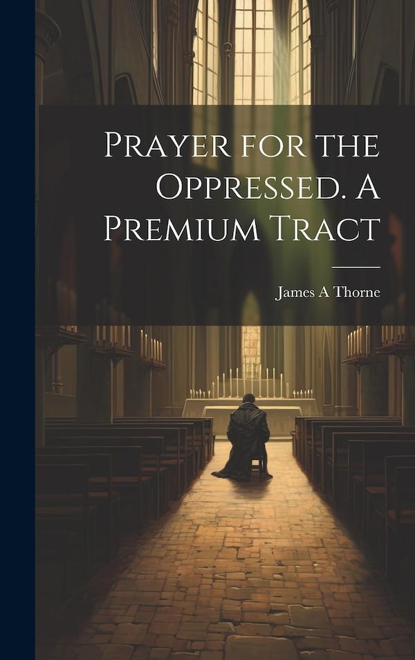 Prayer for the Oppressed. A Premium Tract by James A Thorne, Hardcover | Indigo Chapters