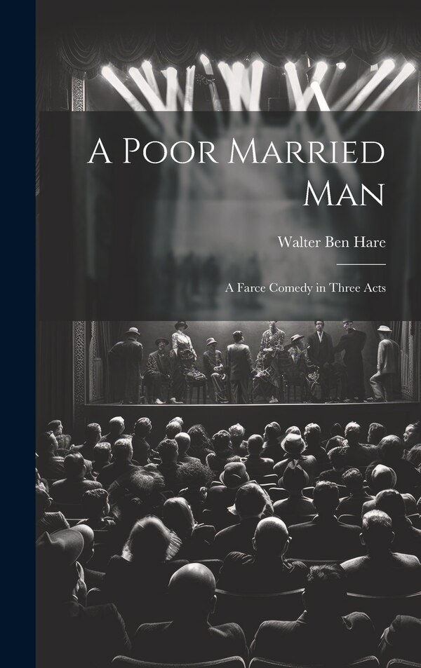 A Poor Married man; a Farce Comedy in Three Acts by Walter Ben Hare, Hardcover | Indigo Chapters