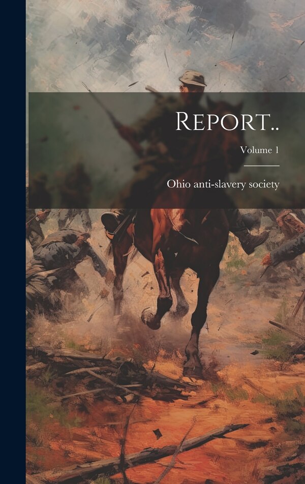 Report ; Volume 1 by Ohio Anti-Slavery Society [From Old, Hardcover | Indigo Chapters