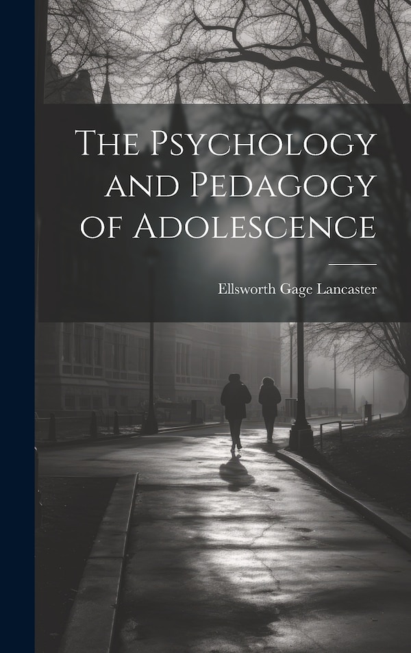 The Psychology and Pedagogy of Adolescence by Ellsworth Gage Lancaster, Hardcover | Indigo Chapters