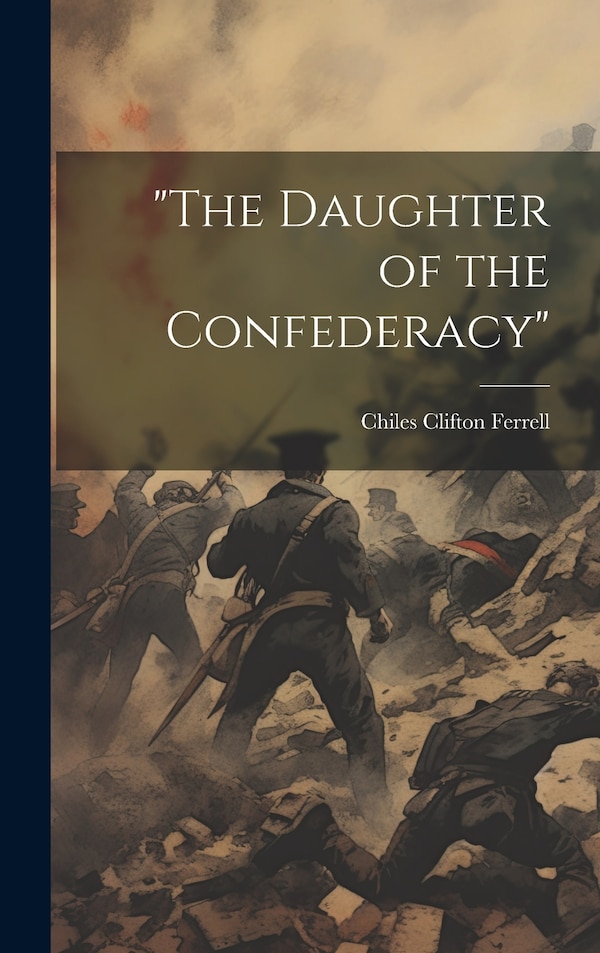 The Daughter of the Confederacy by Chiles Clifton 1865- [From Ferrell, Hardcover | Indigo Chapters