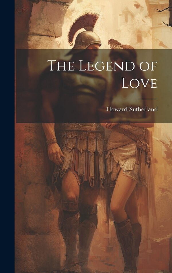 The Legend of Love by Howard Sutherland, Hardcover | Indigo Chapters