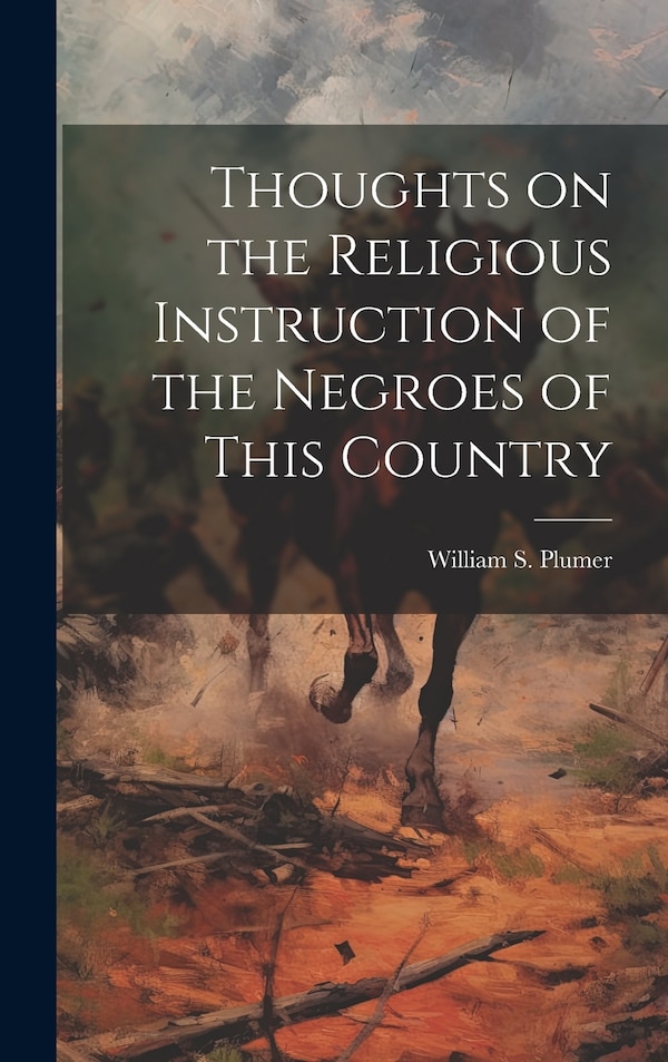 Thoughts on the Religious Instruction of the Negroes of This Country by William S 1802-1880 Plumer, Hardcover | Indigo Chapters
