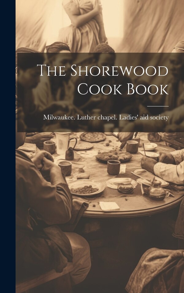 The Shorewood Cook Book by Milwaukee Luther Chapel Ladies' Aid, Hardcover | Indigo Chapters