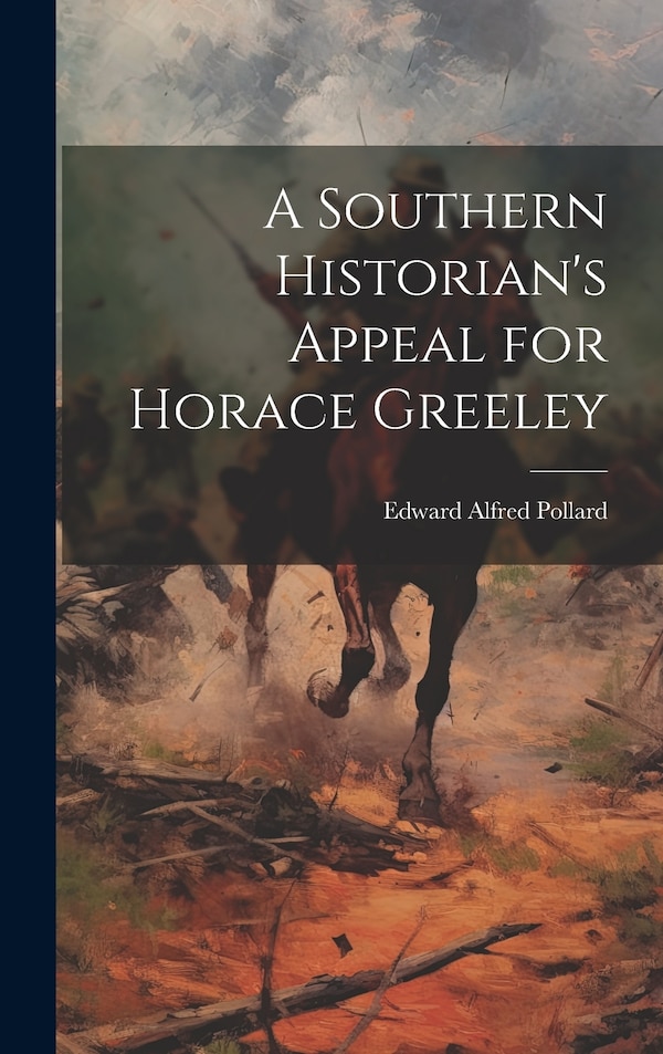 A Southern Historian's Appeal for Horace Greeley by Edward Alfred 1831-1872 [F Pollard, Hardcover | Indigo Chapters