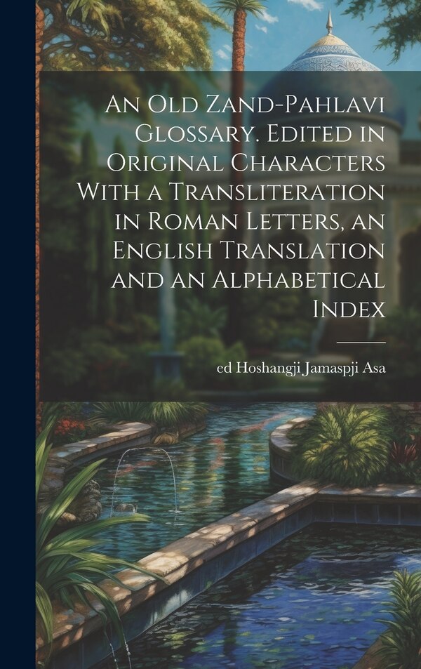 An old Zand-Pahlavi Glossary. Edited in Original Characters With a Transliteration in Roman Letters an English Translation and an | Indigo Chapters