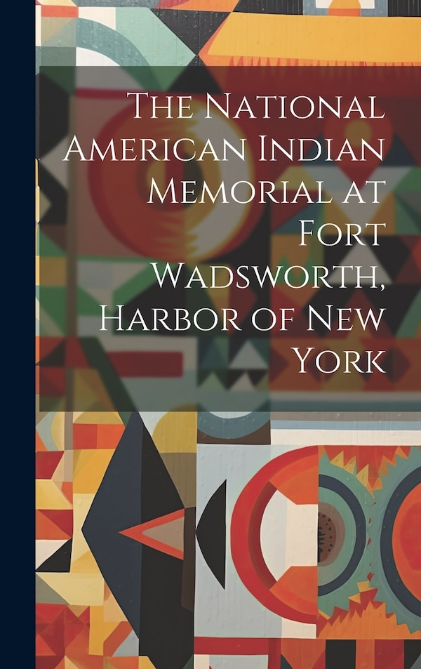 The National American Indian Memorial at Fort Wadsworth Harbor of New York by Anonymous, Hardcover | Indigo Chapters