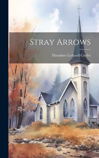Stray Arrows by Theodore Ledyard 1822-1909 Cuyler, Hardcover | Indigo Chapters