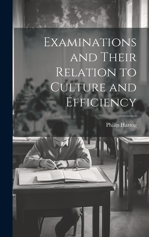 Examinations and Their Relation to Culture and Efficiency by Philip Hartog, Hardcover | Indigo Chapters