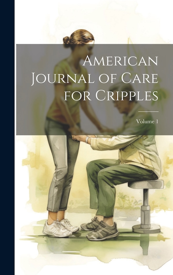 American Journal of Care for Cripples; Volume 1 by Anonymous, Hardcover | Indigo Chapters