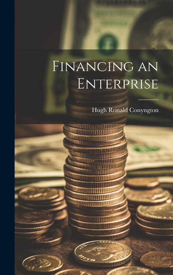Financing an Enterprise by Hugh Ronald Conyngton, Hardcover | Indigo Chapters