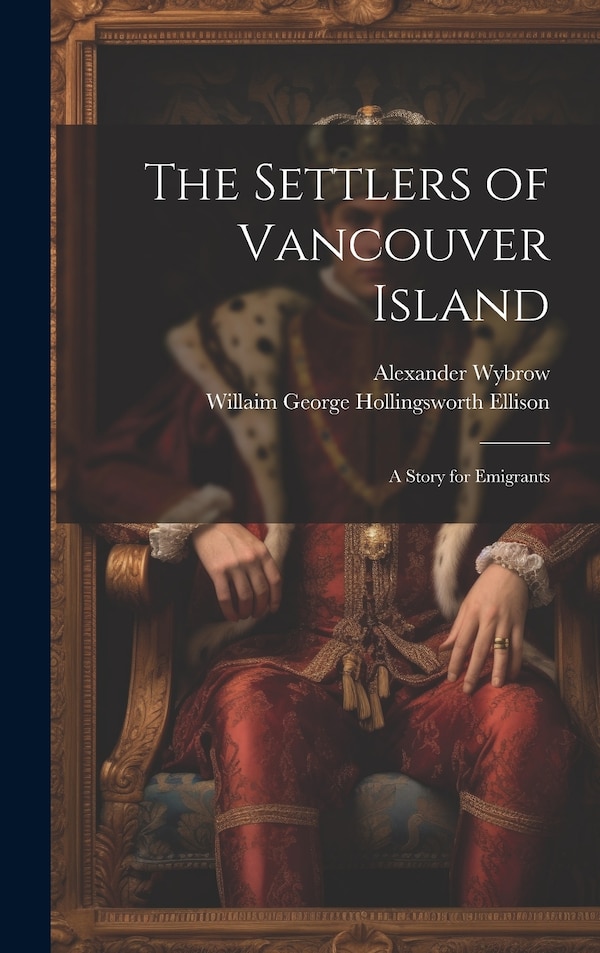 The Settlers of Vancouver Island by Willaim George Hollingsworth Ellison, Hardcover | Indigo Chapters