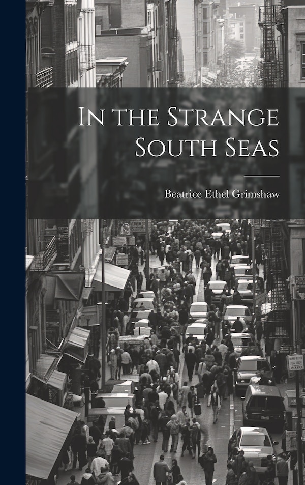 In the Strange South Seas by Beatrice Ethel Grimshaw, Hardcover | Indigo Chapters