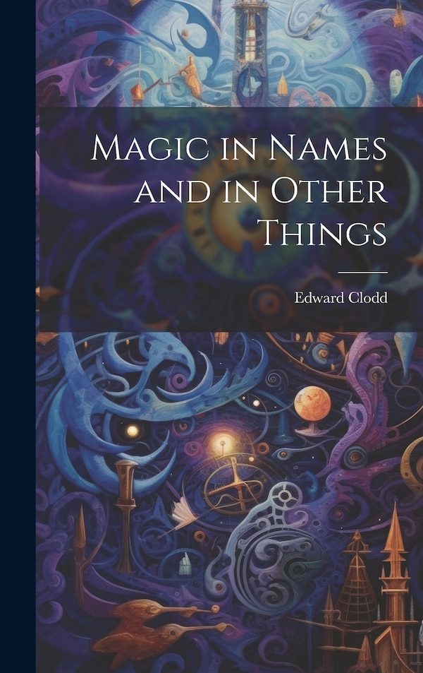 Magic in Names and in Other Things by Edward Clodd, Hardcover | Indigo Chapters