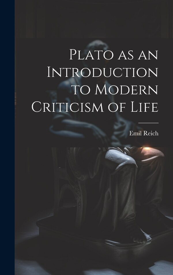 Plato as an Introduction to Modern Criticism of Life by Emil Reich, Hardcover | Indigo Chapters