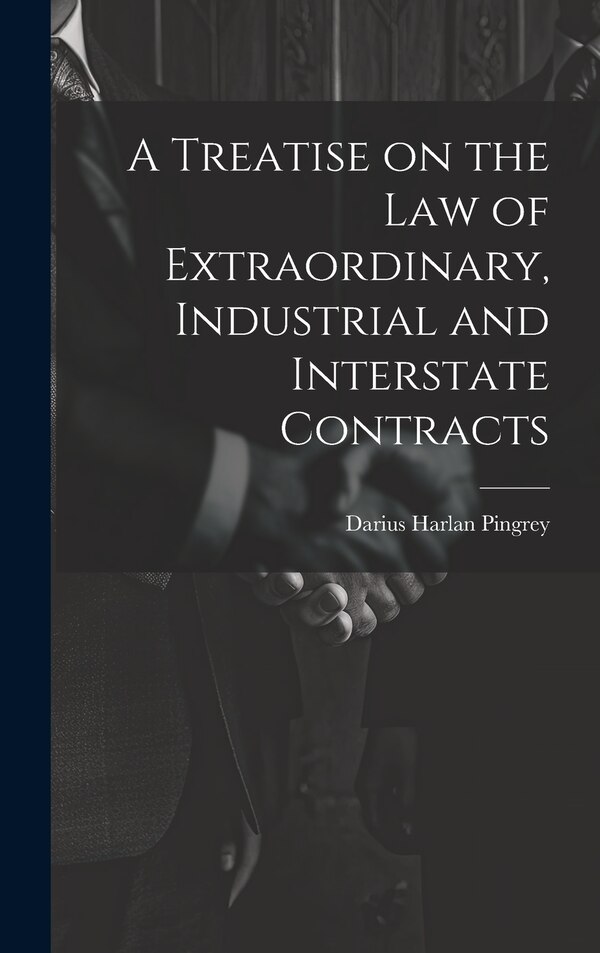 A Treatise on the law of Extraordinary Industrial and Interstate Contracts by Darius Harlan Pingrey, Hardcover | Indigo Chapters