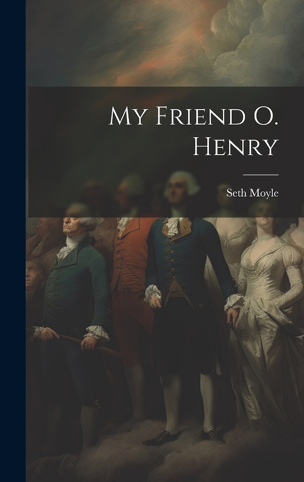 My Friend O. Henry by Seth Moyle, Hardcover | Indigo Chapters