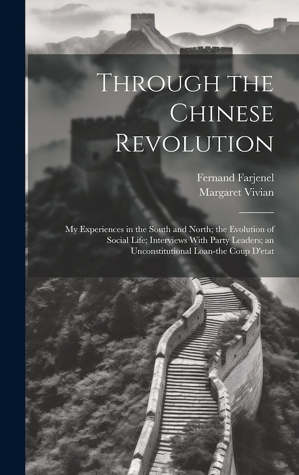 Through the Chinese Revolution; my Experiences in the South and North; the Evolution of Social Life; Interviews With Party Leaders; an