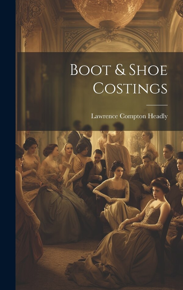 Boot & Shoe Costings by Lawrence Compton Headly, Hardcover | Indigo Chapters