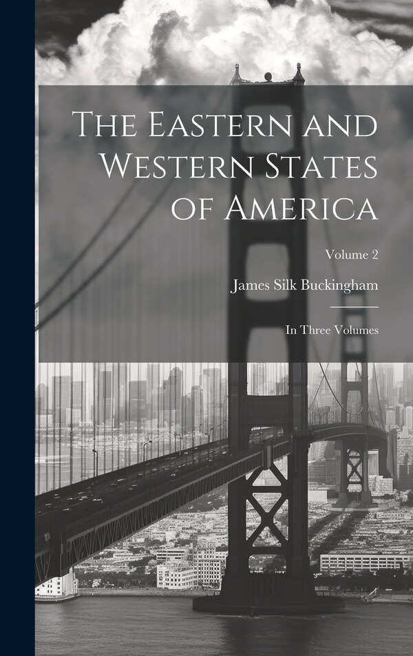 The Eastern and Western States of America by James Silk Buckingham, Hardcover | Indigo Chapters