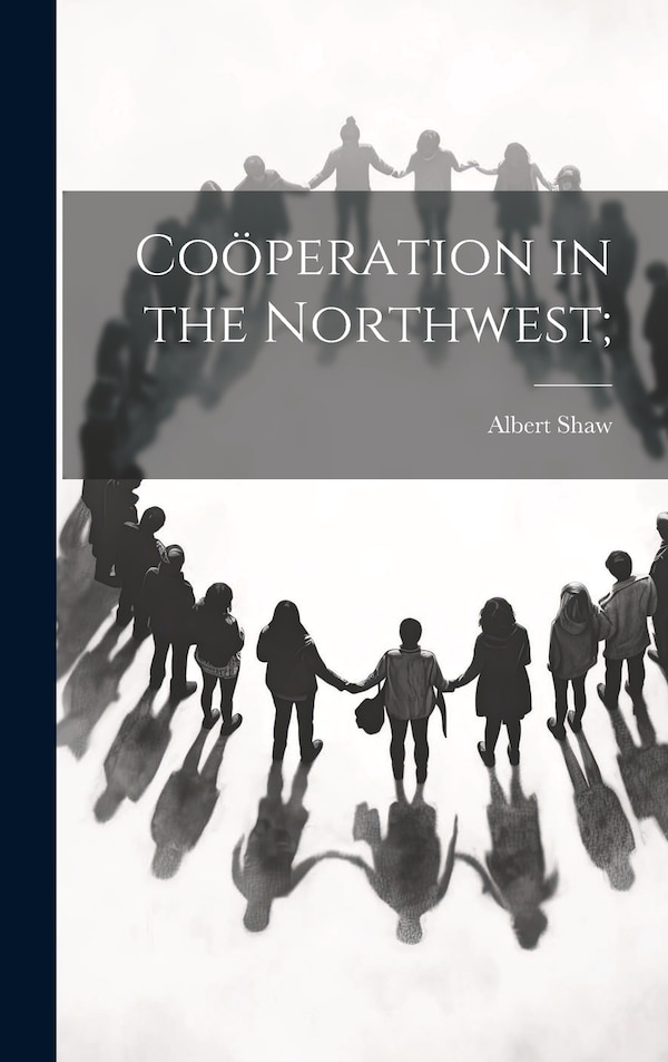 Coöperation in the Northwest; by Albert Shaw, Hardcover | Indigo Chapters