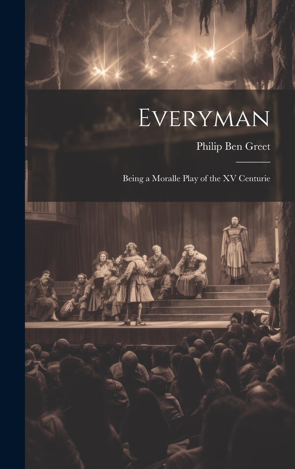 Everyman; Being a Moralle Play of the XV Centurie by Philip Ben Greet, Hardcover | Indigo Chapters