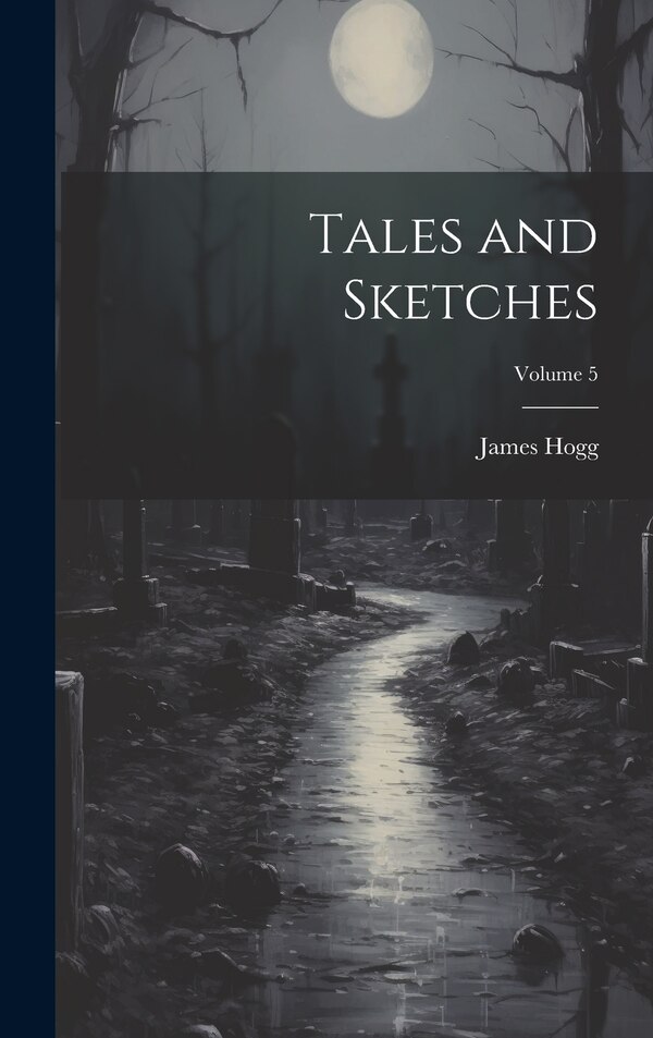 Tales and Sketches; Volume 5 by James Hogg, Hardcover | Indigo Chapters