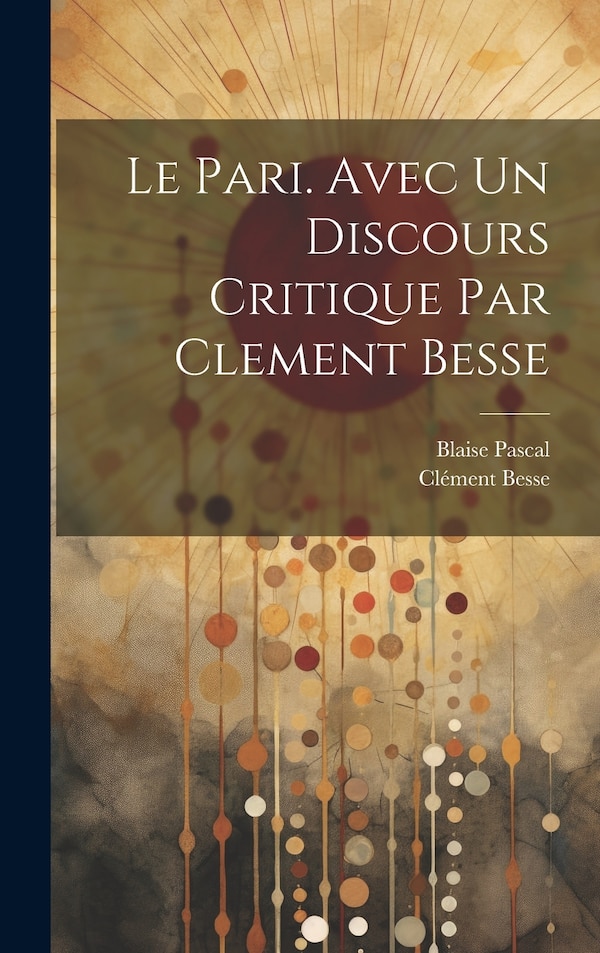 Le pari. Avec un discours critique par Clement Besse by Blaise Pascal, Hardcover | Indigo Chapters