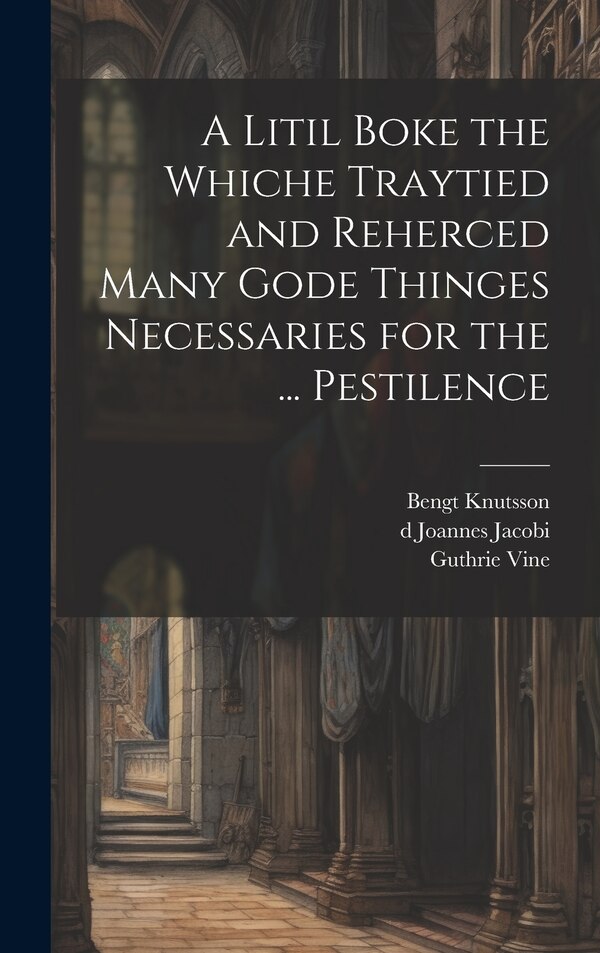 A Litil Boke the Whiche Traytied and Reherced Many Gode Thinges Necessaries for the by Guthrie Vine, Hardcover | Indigo Chapters