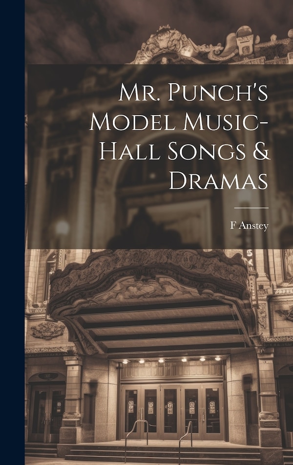 Mr. Punch's Model Music-hall Songs & Dramas by F Anstey, Hardcover | Indigo Chapters