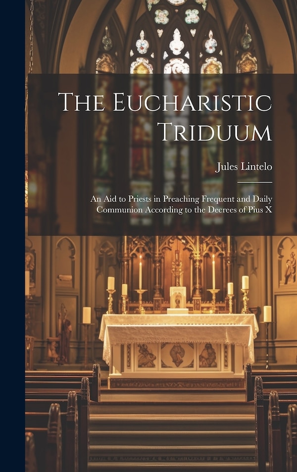 The Eucharistic Triduum by Jules Lintelo, Hardcover | Indigo Chapters