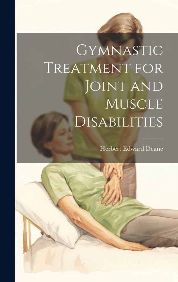 Gymnastic Treatment for Joint and Muscle Disabilities by Herbert Edward Deane, Hardcover | Indigo Chapters